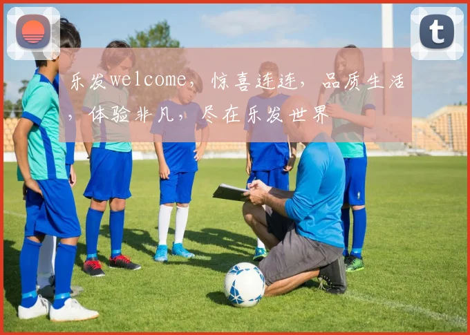 乐发welcome，惊喜连连，品质生活，体验非凡，尽在乐发世界