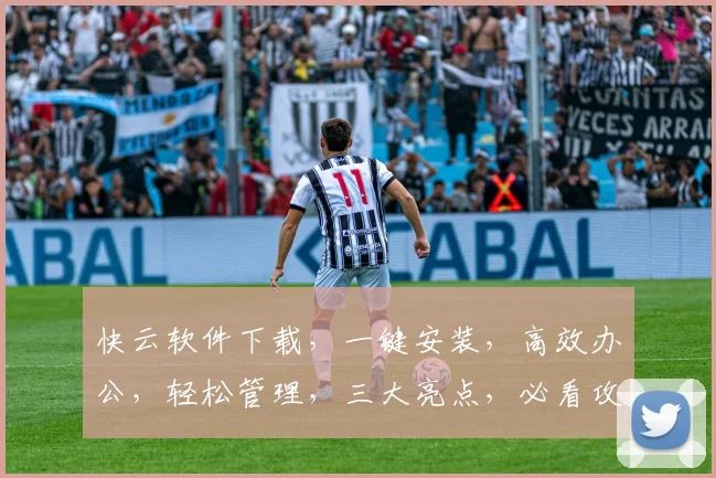 快云软件下载，一键安装，高效办公，轻松管理，三大亮点，必看攻略，不容错过