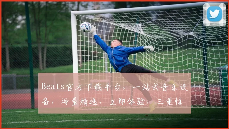 Beats官方下载平台，一站式音乐设备，海量精选，立即体验，三重惊喜，不容错过，快来下载
